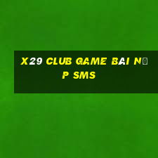 X29 Club Game Bài Nạp Sms