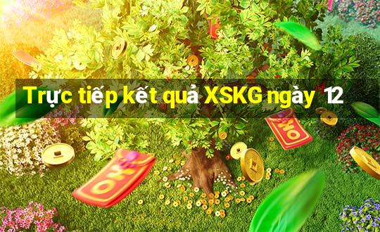 Trực tiếp kết quả XSKG ngày 12