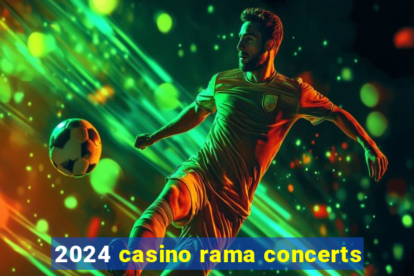 2024 casino rama concerts