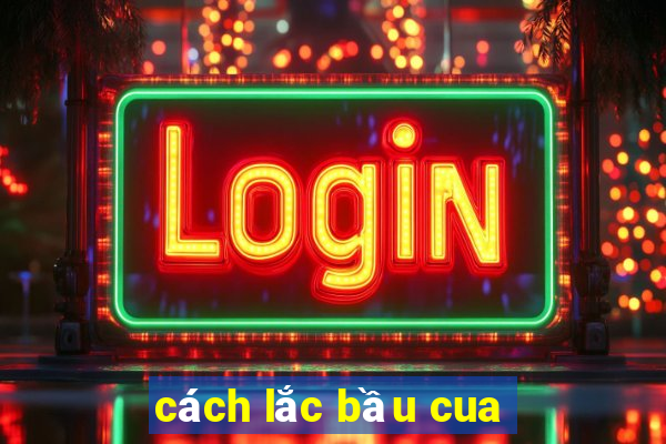 cách lắc bầu cua