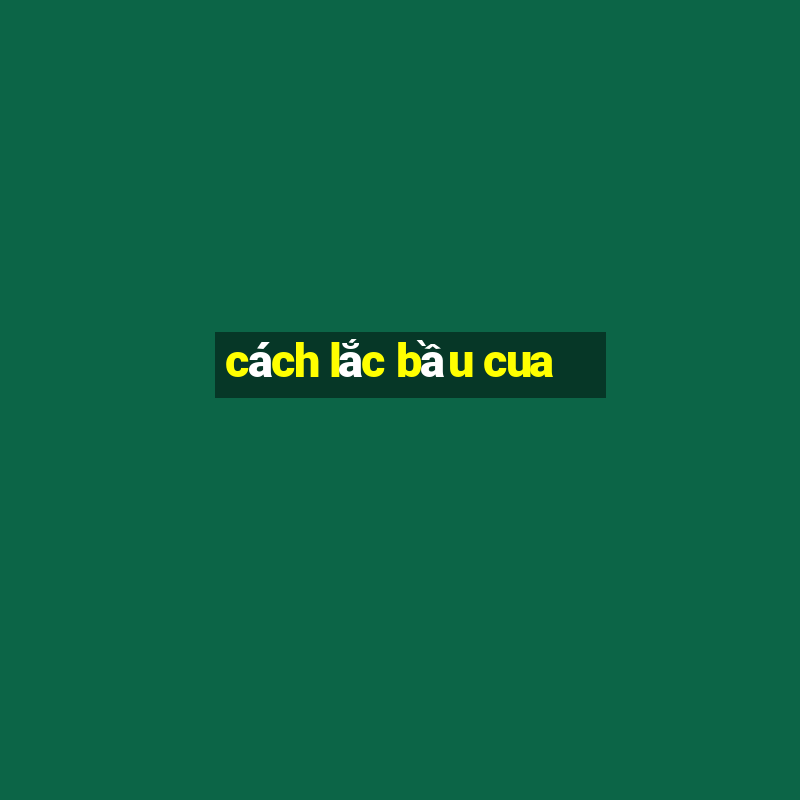 cách lắc bầu cua