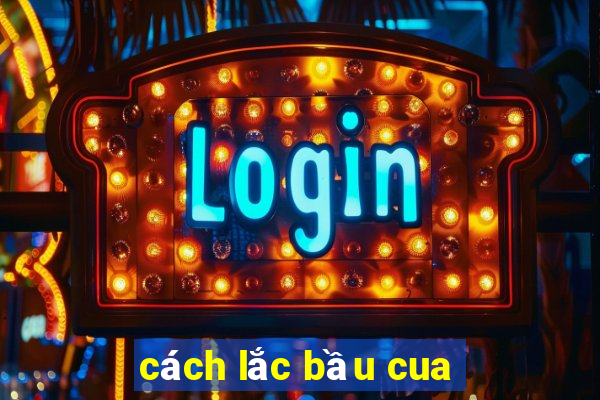 cách lắc bầu cua