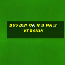 Bus Bắn cá Mới nhất Version