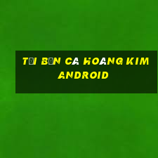 tải bắn cá hoàng kim android