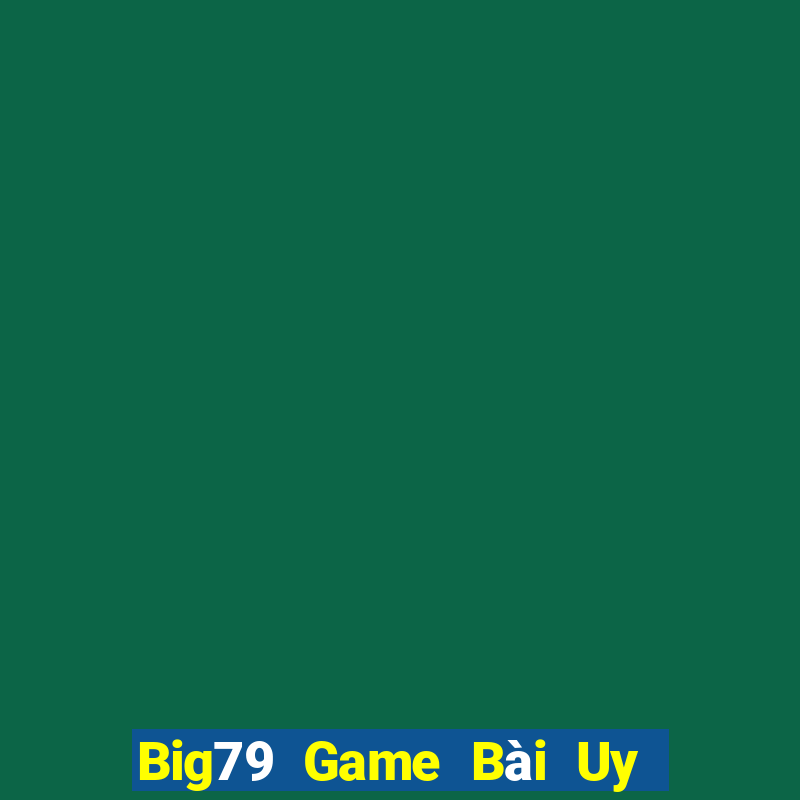 Big79 Game Bài Uy Tín Nhất 2022