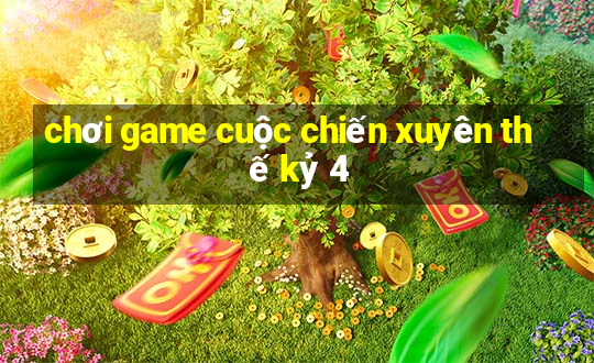 chơi game cuộc chiến xuyên thế kỷ 4