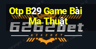 Otp B29 Game Bài Ma Thuật