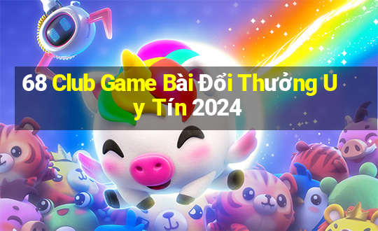 68 Club Game Bài Đổi Thưởng Uy Tín 2024