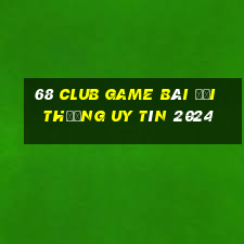 68 Club Game Bài Đổi Thưởng Uy Tín 2024