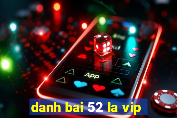 danh bai 52 la vip