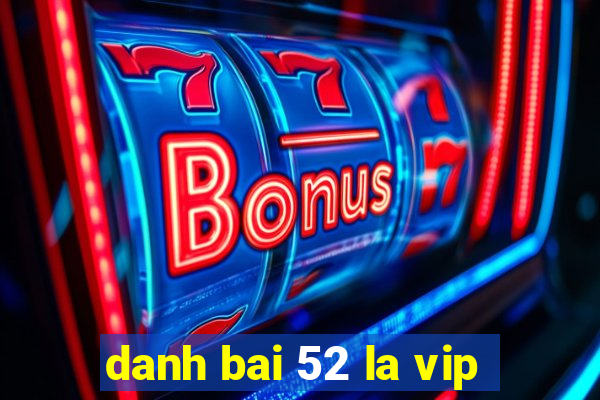 danh bai 52 la vip