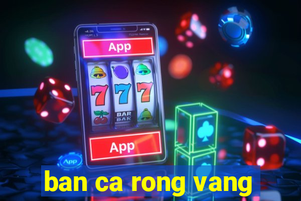 ban ca rong vang