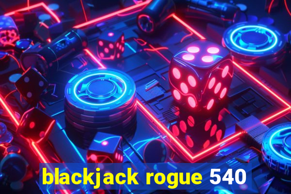 blackjack rogue 540