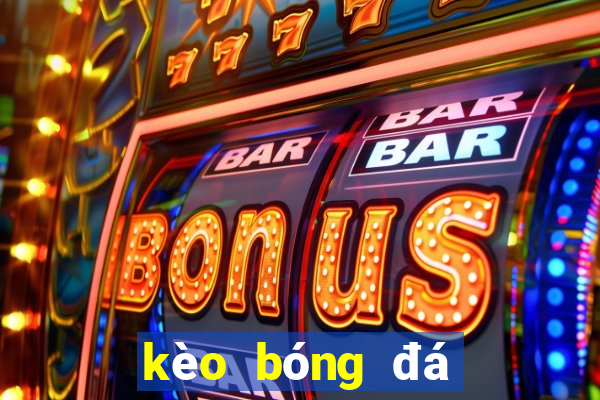 kèo bóng đá nhà cái