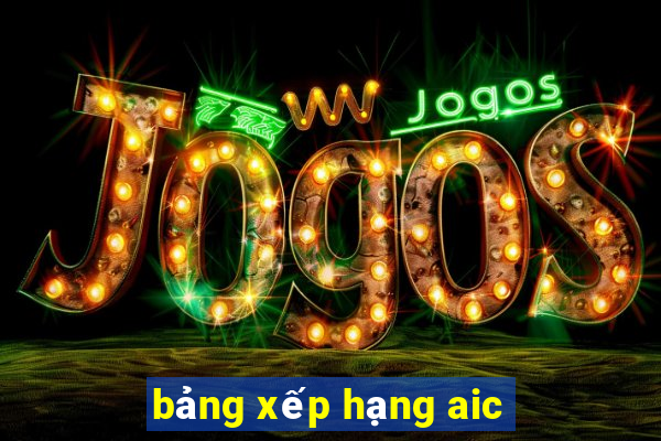 bảng xếp hạng aic