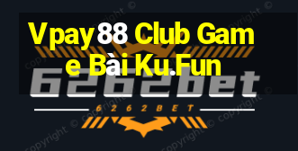 Vpay88 Club Game Bài Ku.Fun