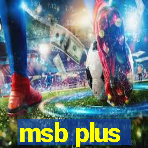 msb plus