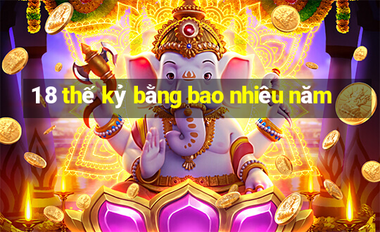 1 8 thế kỷ bằng bao nhiêu năm