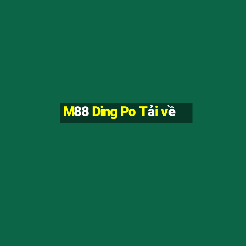 M88 Ding Po Tải về