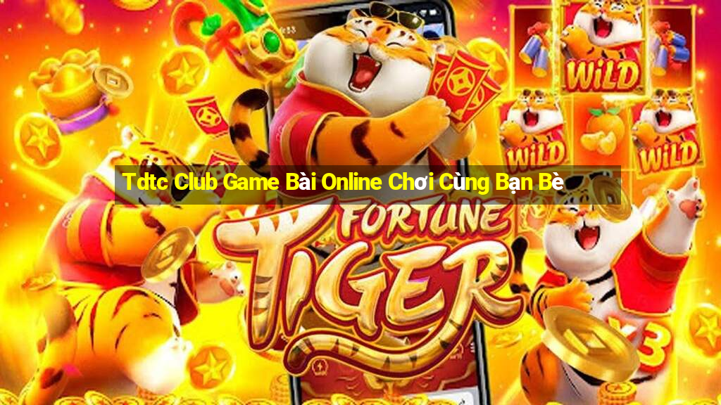 Tdtc Club Game Bài Online Chơi Cùng Bạn Bè