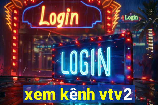 xem kênh vtv2