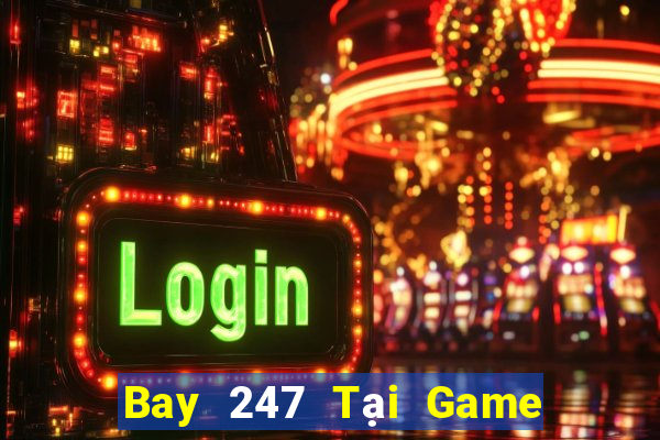 Bay 247 Tại Game Bài Đổi Thưởng