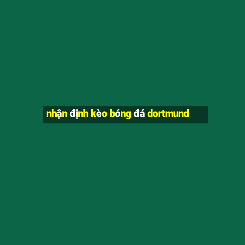 nhận định kèo bóng đá dortmund