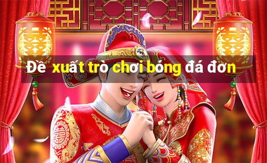 Đề xuất trò chơi bóng đá đơn