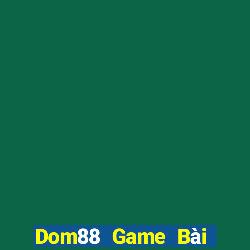 Dom88 Game Bài Đổi Thưởng Uy Tín 2021