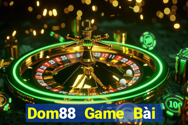 Dom88 Game Bài Đổi Thưởng Uy Tín 2021