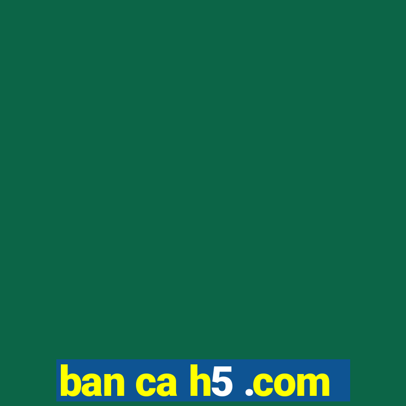 ban ca h5 .com