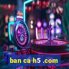 ban ca h5 .com