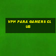 vpn para gamers club