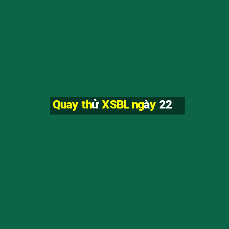 Quay thử XSBL ngày 22