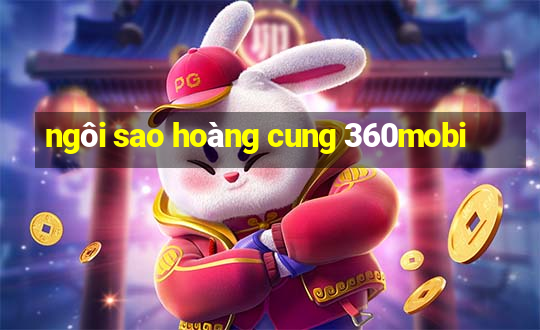 ngôi sao hoàng cung 360mobi