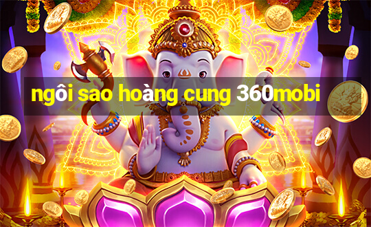 ngôi sao hoàng cung 360mobi