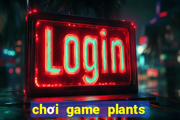 chơi game plants vs zombies