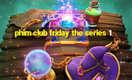 phim club friday the series 1