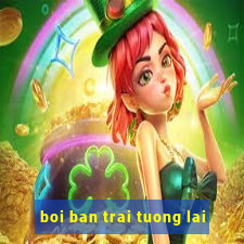 boi ban trai tuong lai