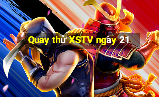 Quay thử XSTV ngày 21