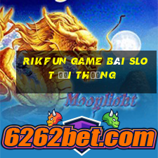 Rikfun Game Bài Slot Đổi Thưởng