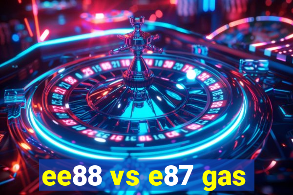 ee88 vs e87 gas