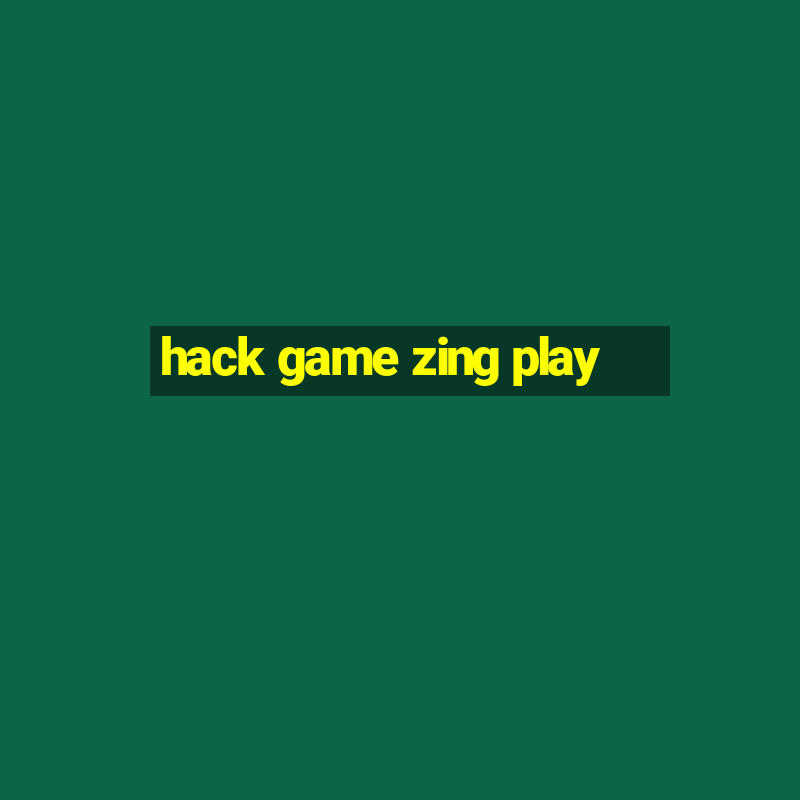 hack game zing play