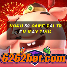 Nohu 52 Game Bài Trên Máy Tính