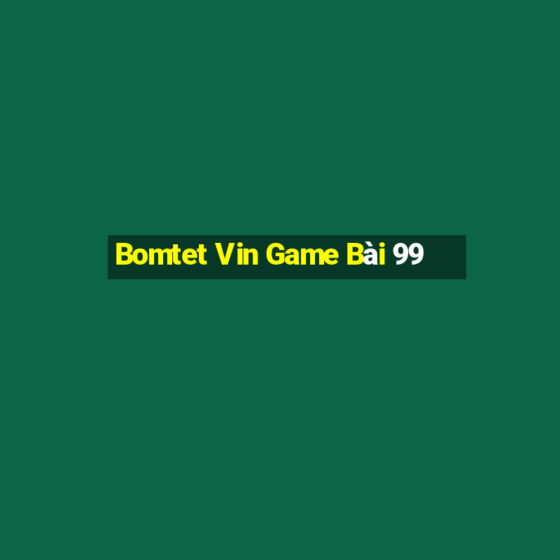 Bomtet Vin Game Bài 99