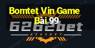 Bomtet Vin Game Bài 99