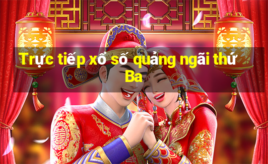 Trực tiếp xổ số quảng ngãi thứ Ba