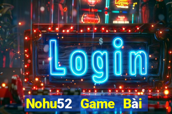 Nohu52 Game Bài Bốc Club