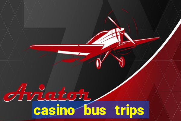 casino bus trips near me