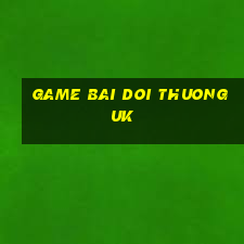 game bai doi thuong uk